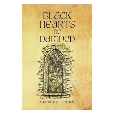 Black Hearts Be Damned - Thorn, George A.