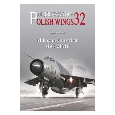 Polish Wings 32: Mikoyan Gurevich MiG-21MF - Golabek, Adam a Olejniczak, Andrzej M