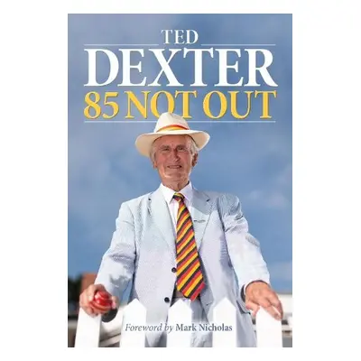 85 Not Out - Dexter, Ted, CBE a Burden, Peter