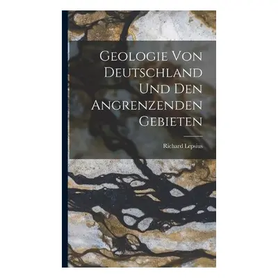 Geologie von Deutschland und den Angrenzenden Gebieten - Lepsius, Richard