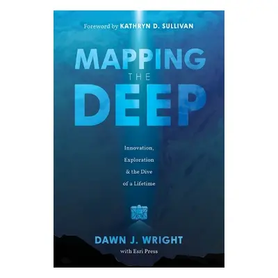 Mapping the Deep - Wright, Dawn J.