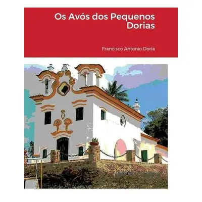 Os Av?s dos Pequenos Dorias - Doria, Francisco Antonio