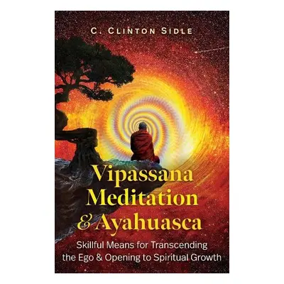 Vipassana Meditation and Ayahuasca - Sidle, C. Clinton