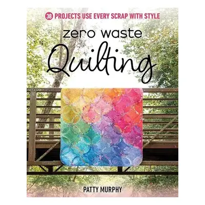 Zero Waste Quilting - Murphy, Patty