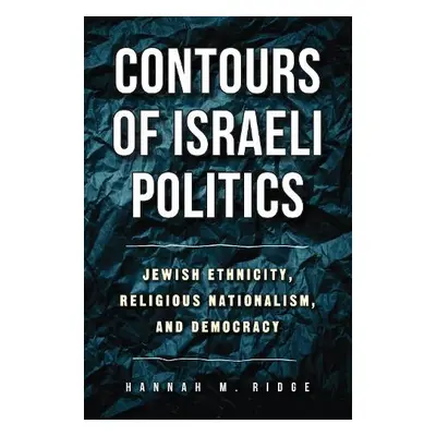 Contours of Israeli Politics - Ridge, Hannah M.