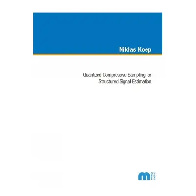 Quantized Compressive Sampling for Structured Signal Estimation - Koep, Dr Niklas, Ph.D.