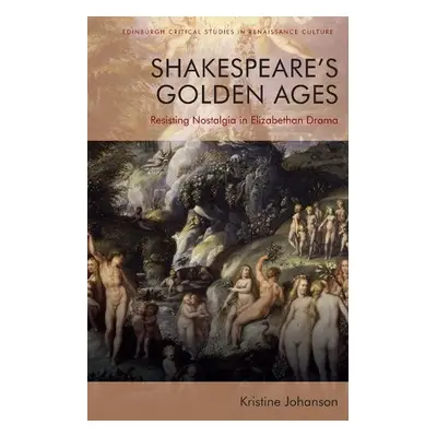 Shakespeare's Golden Ages - Kristine Johanson