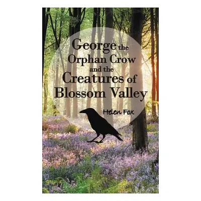 George the Orphan Crow and the Creatures of Blossom Valley - Fox, Helen