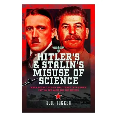 Hitler's and Stalin's Misuse of Science - Tucker, S D