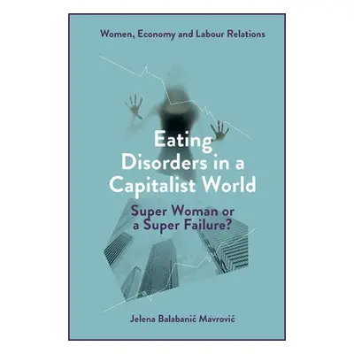 Eating Disorders in a Capitalist World - Balabanic Mavrovic, Jelena (Centre for Eating Disorders