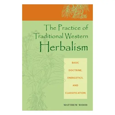 Practice of Traditional Western Herbalism - Wood, Matthew