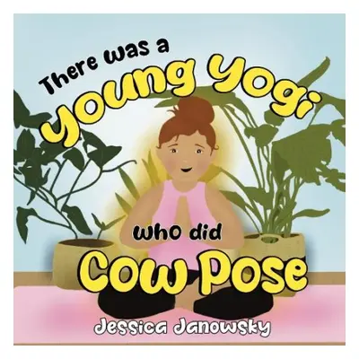 There was a Young Yogi who did Cow Pose - Janowsky, Jessica