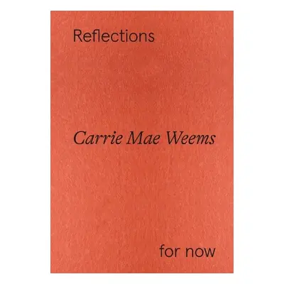 Carrie Mae Weems: Reflections for now