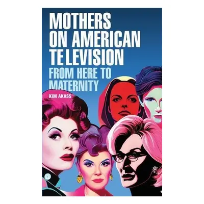 Mothers on American Television - Akass, Kim