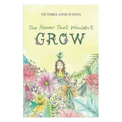 Flower That Wouldn't Grow - D'Anna, Victoria Anne