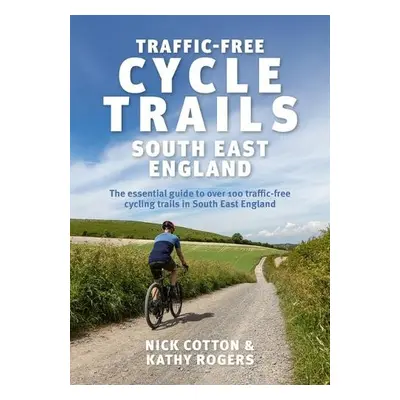 Traffic-Free Cycle Trails South East England - Cotton, Nick a Rogers, Kathy