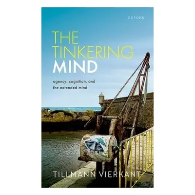 Tinkering Mind - Vierkant, Tillmann (Senior Lecturer, Senior Lecturer, School of Philosophy, Psy