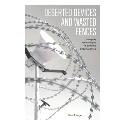 Deserted Devices and Wasted Fences - Ploeger, Dani