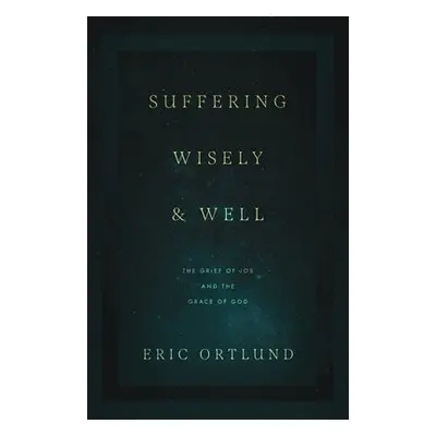 Suffering Wisely and Well - Ortlund, Eric