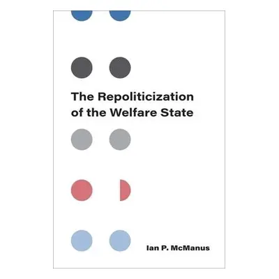 Repoliticization of the Welfare State - McManus, Ian P