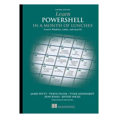 Learn PowerShell in a Month of Lunches: Covers Windows, Linux, and macOS - Plunk, Travis a Petty