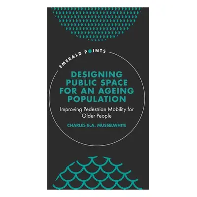 Designing Public Space for an Ageing Population - Musselwhite, Charles (Aberystwyth University, 