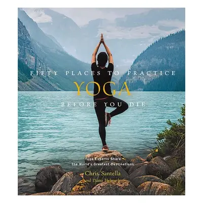 Fifty Places to Practice Yoga Before You Die - Santella, Chris a Helmuth, DC