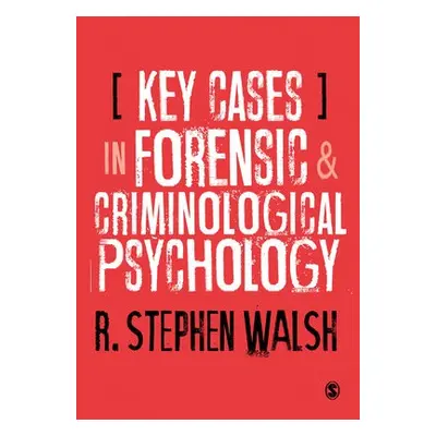 Key Cases in Forensic and Criminological Psychology - Walsh, R. Stephen