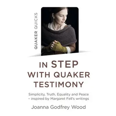 Quaker Quicks - In STEP with Quaker Testimony - Wood, Joanna Godfrey