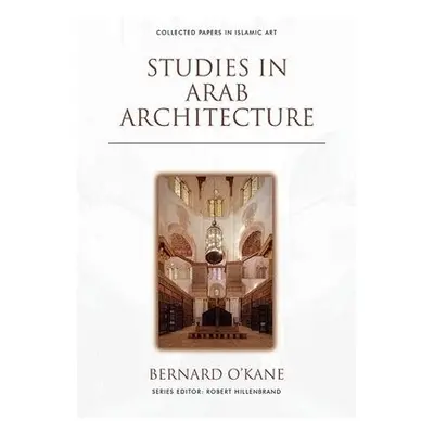 Studies in Arab Architecture - O'Kane, Bernard