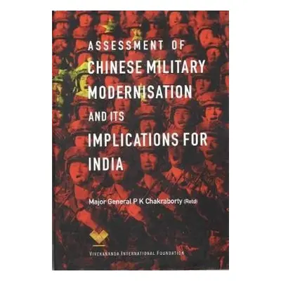 Assessment of Chinese Military Modernisation and Its Implications for India - Chakraborty, P.K.