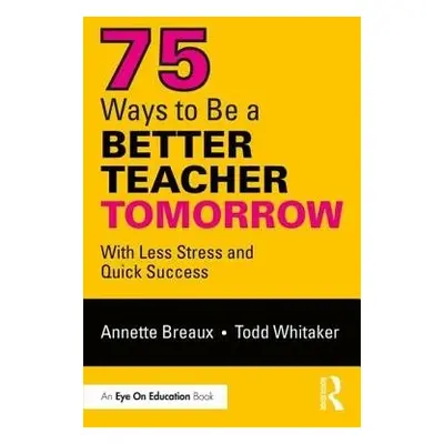 75 Ways to Be a Better Teacher Tomorrow - Breaux, Annette a Whitaker, Todd (Indiana State Univer