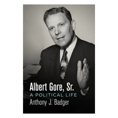 Albert Gore, Sr. - Badger, Anthony J.