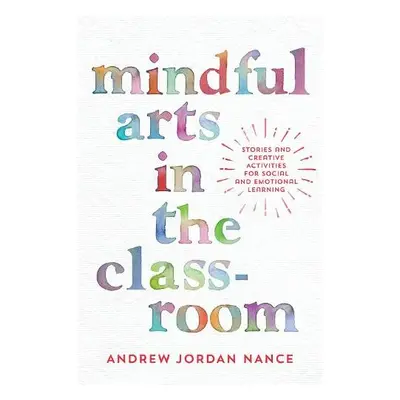 Mindful Arts in the Classroom - Nance, Andrew