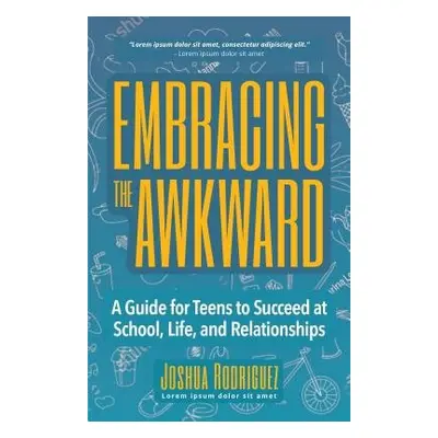 Embracing the Awkward - Rodriguez, Joshua