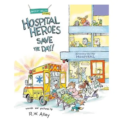 Hospital Heroes Save the Day! - Alley, R.W.