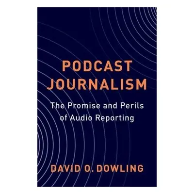 Podcast Journalism - Dowling, David