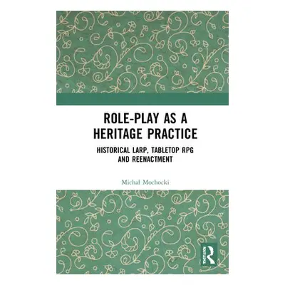 Role-play as a Heritage Practice - Mochocki, Michal (Kazimierz Wielki University, Bydgoszcz)