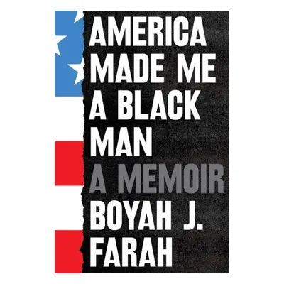 America Made Me a Black Man - Farah, Boyah J