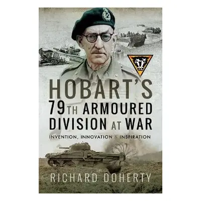 Hobart's 79th Armoured Division at War - Doherty, Richard