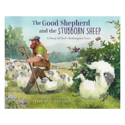 Good Shepherd and the Stubborn Sheep - Harrison, Hannah E.