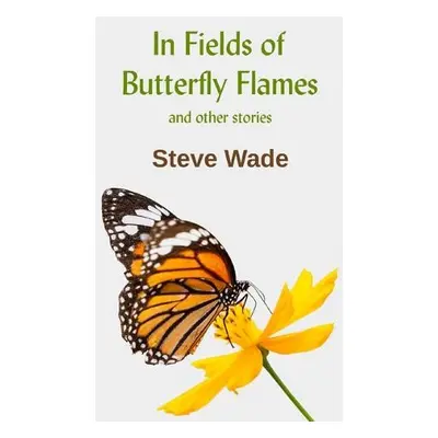 In Fields of Butterfly Flames - Wade, Steve