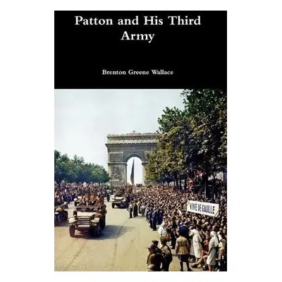 Patton and His Third Army - Wallace, Brenton Greene