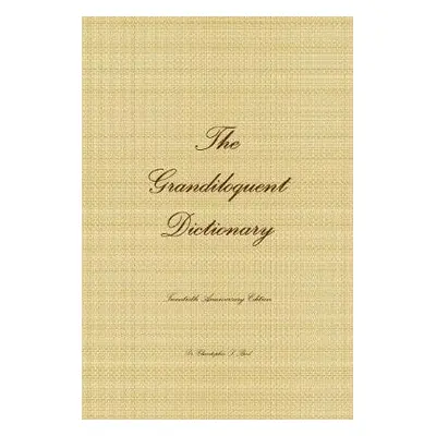 Grandiloquent Dictionary - Twentieth Anniversary Edition - Bird, Christopher S