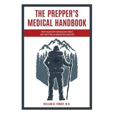 Prepper's Medical Handbook - Forgey, William