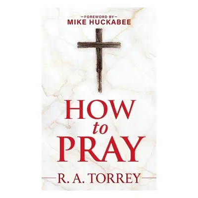 How to Pray and How to Study the Bible for Greatest Profit - Torrey, Reuben A.