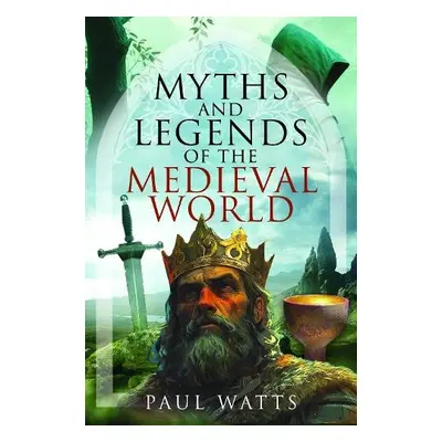 Myths and Legends of the Medieval World - Watts, Paul