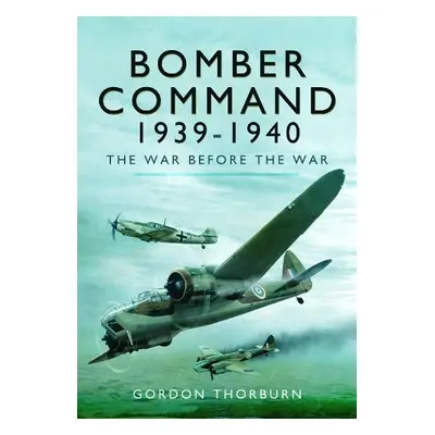 Bomber Command, 1939–1940 - Thorburn, Gordon