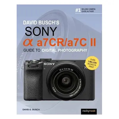 David Busch's Sony Alpha a7CR/a7C II Guide to Digital Photography - Busch, David