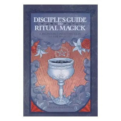 Disciple'S Guide to Ritual Magick - Barrabbas, Frater (Frater Barrabbas)